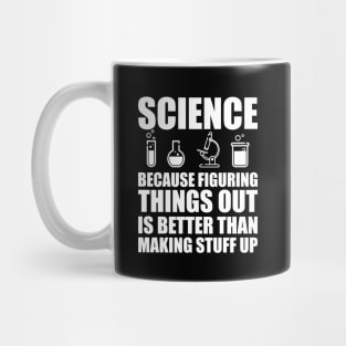 Science because figuring things out is better than making stuff up w Mug